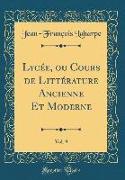 Lycée, ou Cours de Littérature Ancienne Et Moderne, Vol. 9 (Classic Reprint)