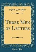 Three Men of Letters (Classic Reprint)