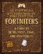 An Unofficial Encyclopedia of Strategy for Fortniters: A Guide to Skins, Tools, Gear, and Accessories