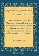 Investigation Into the Management and Discipline of the State Reform School at Westborough, Before the Committee on Public Charitable Institutions (Classic Reprint)