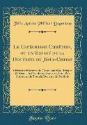 Le Catéchisme Chrétien, ou un Exposé de la Doctrine de Jésus-Christ