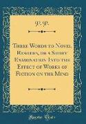 Three Words to Novel Readers, or a Short Examination Into the Effect of Works of Fiction on the Mind (Classic Reprint)