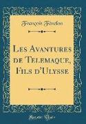Les Avantures de Telemaque, Fils d'Ulysse (Classic Reprint)