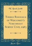 Timber Resource of Wisconsin's Northwest Survey Unit, 1983 (Classic Reprint)