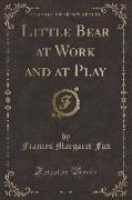 Little Bear at Work and at Play (Classic Reprint)