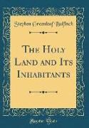 The Holy Land and Its Inhabitants (Classic Reprint)