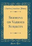 Sermons on Various Subjects (Classic Reprint)