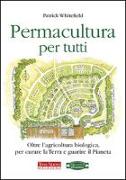 Permacultura per tutti. Oltre l'agricoltura biologica, per curare la Terra e guarire il pianeta