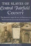 The Slaves of Central Fairfield County: The Journey from Slave to Freeman in Nineteenth-Century Connecticut