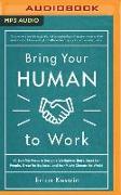 Bring Your Human to Work: 10 Surefire Ways to Design a Workplace That's Good for People, Great for Business, and Just Might Change the World