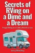 Secrets of RVing on a Dime and a Dream: Frugal RVing on $1,000 a Month or Less