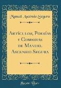 Artículos, Poesías y Comedias de Manuel Ascensio Segura (Classic Reprint)