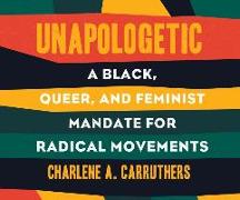 Unapologetic: A Black, Queer, and Feminist Mandate for Radical Movements