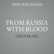 From Russia with Blood: The Kremlin's Ruthless Assassination Program and Vladamir Putin's Secret War on the West