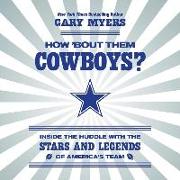 How 'bout Them Cowboys?: Inside the Huddle with the Stars and Legends of America's Team