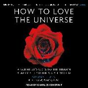 How to Love the Universe: A Scientistâ (Tm)S Odes to the Hidden Beauty Behind the Visible World