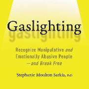 Gaslighting: Recognize Manipulative and Emotionally Abusive People-And Break Free
