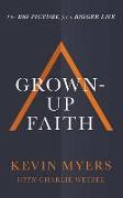 Grown-Up Faith: The Big Picture for a Bigger Life