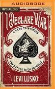 I Declare War: Four Keys to Winning the Battle with Yourself