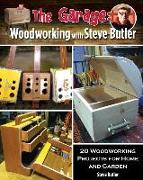 The Garage: Woodworking with Steve Butler: 20 Woodworking Projects for Home and Garden. a PBS Show Companion Book