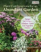 Plant Combinations for an Abundant Garden: Design and Grow a Fabulous Flower and Vegetable Garden