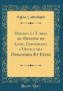 Heures à l'Usage du Diocèse de Lyon, Contenant l'Office des Dimanches Et Fêtes (Classic Reprint)