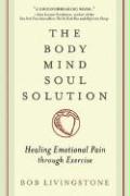 The Body Mind Soul Solution: Healing Emotional Pain Through Exercise