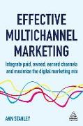 Effective Multichannel Marketing: Integrate Paid, Owned, Earned Channels and Maximize the Digital Marketing Mix