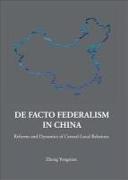 de Facto Federalism in China: Reforms and Dynamics of Central-Local Relations