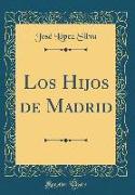 Los Hijos de Madrid (Classic Reprint)