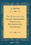 Das Schießpulver Dessen Geschichte, Fabrikation, Eigenschaften und Proben (Classic Reprint)