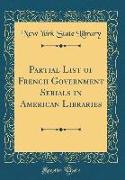 Partial List of French Government Serials in American Libraries (Classic Reprint)