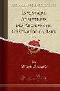 Inventaire Analytique des Archives du Château de la Bare, Vol. 1 (Classic Reprint)