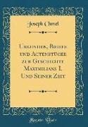 Urkunden, Briefe und Actenstücke zur Geschichte Maximilians I. Und Seiner Zeit (Classic Reprint)