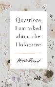 Questions I Am Asked About the Holocaust