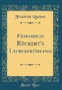 Friedrich Rückert's Liebesfrühling (Classic Reprint)