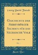 Geschichte der Siebenbürger Sachsen für das Sächsische Volk, Vol. 1 (Classic Reprint)