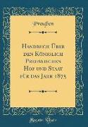 Handbuch Über den Königlich Preussischen Hof und Staat für das Jahr 1875 (Classic Reprint)
