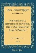 Histoire de la République de Venise, Depuis Sa Fondation Jusqu'à Présent, Vol. 9 (Classic Reprint)
