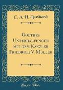 Goethes Unterhaltungen mit dem Kanzler Friedrich V. Müller (Classic Reprint)