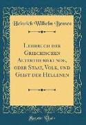 Lehrbuch der Griechischen Alterthumskunde, oder Staat, Volk, und Geist der Hellenen (Classic Reprint)