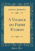 A Velhice do Padre Eterno (Classic Reprint)