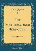 Die Mathematiker Bernoulli (Classic Reprint)