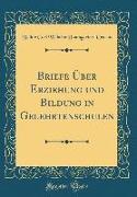 Briefe Über Erziehung und Bildung in Gelehrtenschulen (Classic Reprint)