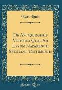 De Antiquissimis Veterum Quae Ad Lesum Nazarenum Spectant Testimoniis (Classic Reprint)