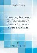 Exemples, Formules Et Problèmes du Calcul Littéral Et de l'Algèbre (Classic Reprint)