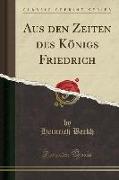 Aus den Zeiten des Königs Friedrich (Classic Reprint)