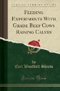 Feeding Experiments With Grade Beef Cows Raising Calves (Classic Reprint)
