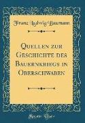 Quellen zur Geschichte des Bauernkriegs in Oberschwaben (Classic Reprint)