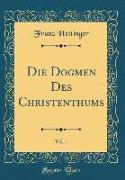 Die Dogmen Des Christenthums, Vol. 1 (Classic Reprint)